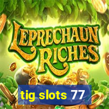 tig slots 77